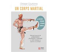 Un corps martial: Manuel avancé de préparation physique et mentale aux arts martiaux et aux sports de combat
