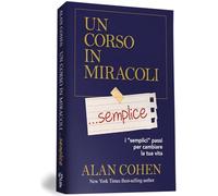 Un corso in miracoli... semplice. I «semplici» passi per cambiare la tua vita (Psicologia e crescita personale)