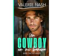 Un cowboy en mi bañera: Una comedia romántica de enemies to lovers, salvaje y divertida, con el cowboy más insoportable y deseable de todo Texas (Romance cowboy en Cactus Valley)