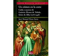 Un crimen en la corte: Caida y ascenso de Gutiérre Álvarez de Toledo Señor de Alba (Serie historia Medieval)