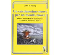 Un cristianesimo nuovo per un mondo nuovo. Perché muore la fede tradizionale e come ne nasce una nuova (Miraggi)