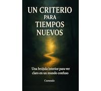 Un criterio para tiempos nuevos Una brújula interior para ver claro en un mundo confuso (Colección de obras de Carneado)