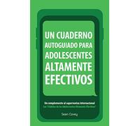 Un Cuaderno Autoguiado Para Adolescentes Altamente Efectivos: Un Complemento al Superventas Internacional Los 7 Habitos de los Adolescentes Altamente Efectivos