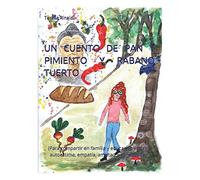 UN CUENTO DE PAN Y PIMIENTO Y RÁBANO TUERTO: (Para compartir en familia y educar en valores: autoestima, empatía, amistad y generosidad)