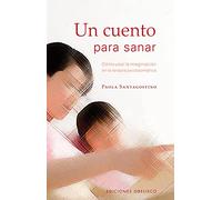 Un cuento para sanar: Como Usar la Imaginacion en la Terapia Psicosomatica (PSICOLOGÍA)