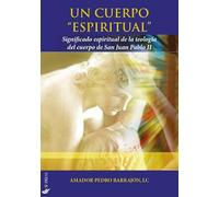 Un cuerpo «espiritual». Significado espiritual de la teología del cuerpo de San Juan Pablo II (Essay research series)