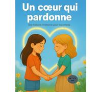Un cœur qui pardonne: Une histoire chrétienne pour les enfants