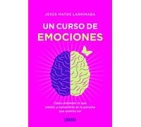 Un Curso de emociones: Cómo entender lo que sientes y convertirte en la persona que quieres ser (Crecimiento personal)