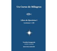 Un Curso de Milagros - Libro de Ejercicios I (Lecciones 1-150): Versión Gongarola (SEGUNDA EDICIÓN). Anotada y Comentada.