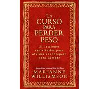 Un Curso Para Perder Peso: 21 Lecciones Espirituales Para Olvidar El Sobrepeso Para Siempre = A Course in Weight Loss