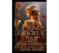 Un Cygne Gracieux Pour Le Marquis Intrépide: Romance Historique De Régence (Roses Et Fiancées)