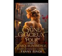 Un Cygne Gracieux Pour Le Marquis Intrépide: Romance Historique De Régence (Roses Et Fiancées)