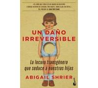 Un daño irreversible: La locura transgénero que seduce a nuestras hijas (Actualidad)