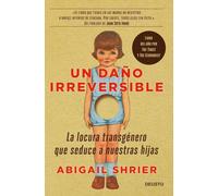 Un daño irreversible: La locura transgénero que seduce a nuestras hijas (Deusto)