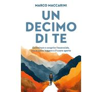 Un decimo di te. Camminare e scoprire l'essenziale, con lo zaino leggero e il cuore aperto