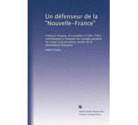 Un défenseur de la "Nouvelle-France": François Picquet, le Canadien (1708-1781) : contribution à l'histoire du Canada pendant les vingt-cinq dernières année de la domination française