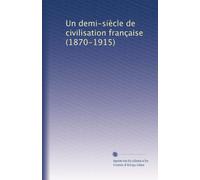 Un demi-siècle de civilisation française (1870-1915)