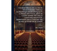 Un demi-siècle; ou, La vie de deux Ã(c)coliers, tableau allÃ(c)gorique en six Ã(c)poques et Ã grand spectacle, melÃ(c) de chant, danse, dÃ(c)cors et ... le ThÃ(c)atre des jeunes acteurs de M. Comte