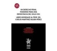 UN DERECHO PENAL MODERNO PARA UNA DEMOCRACIA DEL SIGLO XXI: LIBRO HOMENAJE AL PR
