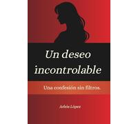 Un Deseo Incontrolable: Una confesión sin filtro