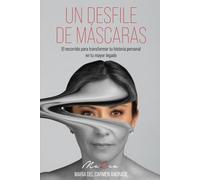 UN DESFILE DE MÁSCARAS: El recorrido para transformar tu historia personal en tu mayor legado.