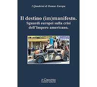 Un destino (im)manifesto. Sguardi europei sulla crisi dell'Impero americano (I Quaderni di Domus Europa)