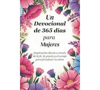 Un devocional de 365 días para mujeres: Inspiración diaria a través de la fe, la gracia y el coraje para fortalecer tu alma