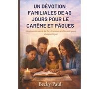 Un Dévotion Familiales de 40 jours pour le Carême et Pâques: Un chemin sacré de foi, d'amour et d'espoir pour chaque foyer