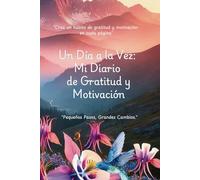 Un Día a la Vez:: Mi Diario de Gratitud y Motivación: "Crea un hábito de gratitud y motivación en cada página"