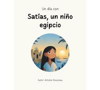 Un día con Satías, un niño egipcio: Inmersión en el corazón de la civilización egipcia (Colección de libros educativos ilustrados)