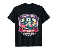Un día sin Acolchado es como Divertido Quilter Broma Humor Diversión Camiseta