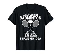Un día sin bádminton es como, es Broma, no Tengo ni Idea Camiseta
