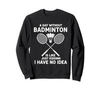 Un día sin bádminton es como, es Broma, no Tengo ni Idea Sudadera