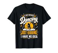Un día sin Bailar es como bromear sin Idea Camiseta