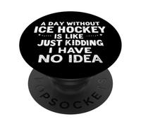 Un día sin Hockey sobre Hielo es como bromear, no Tengo Idea PopSockets PopGrip Adhesivo