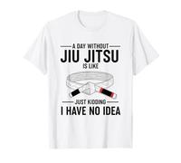 Un día sin Jiu Jitsu es como bromear, no Tengo Idea Camiseta