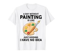 Un día sin Pintar es como bromear, no Tengo Idea Camiseta