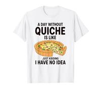 Un día sin Quiche es como bromear, no Tengo Idea Camiseta