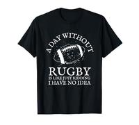 Un día sin Rugby es como bromear, no Tengo Idea Camiseta