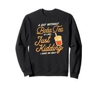 Un día sin té Boba es como bromear, no Tengo Idea Sudadera