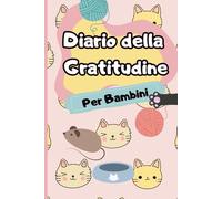 Un Diario della Gratitudine Per Bambini: Pratica quotidiana per sviluppare gratitudine e positività