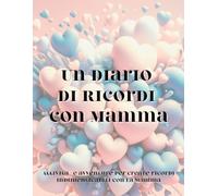 Un diario di ricordi con Mamma: Attività e avventure per creare ricordi indimenticabili con la Mamma