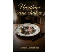 Un dîner sans chaises: Six couverts. Six secrets. Aucune issue. Thriller Psychologique Domestique. Roman à Suspense nouveauté (Thriller domestique psychologique)