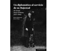 Un diplomático al servicio de su Majestad: Sir George Dixon Grahame, (1873-1940) (COMARES HISTORIA)