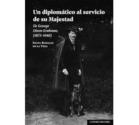 Un diplomático al servicio de su Majestad: Sir George Dixon Grahame, (1873-1940) (COMARES HISTORIA)