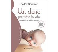 Un dono per tutta la vita: Guida all’allattamento materno (Il bambino naturale)