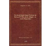 Un droit féodal dans l'évêché de Dol au XVIIIe siècle. [Signé : A. Anne Duportal.]