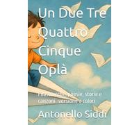 Un Due Tre Quattro Cinque Oplà: Filastrocche, poesie, storie e canzoni