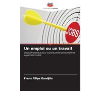 Un emploi ou un travail: Un guide pratique pour la productivité personnelle et organisationnelle