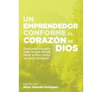 Un emprendedor conforme al corazón de Dios: Guía práctica para todo el que decide tener a Dios como su socio principal